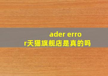 ader error天猫旗舰店是真的吗